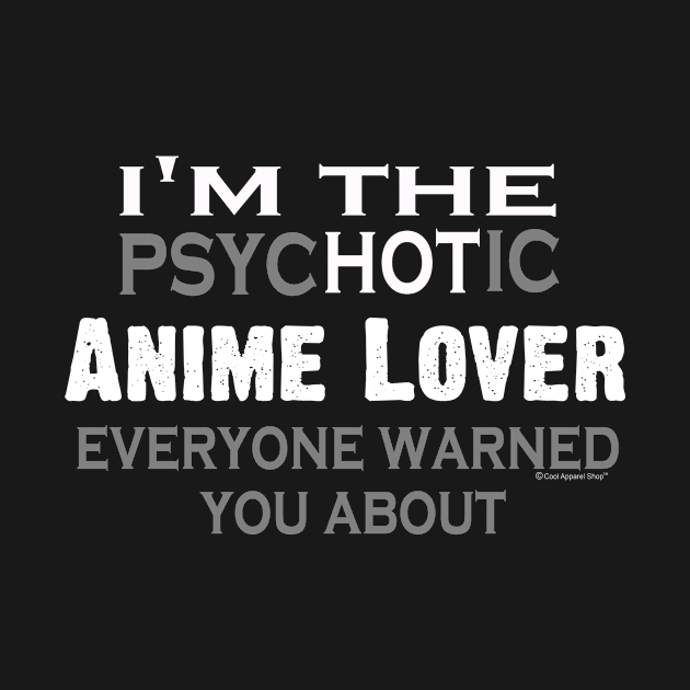 Im the Psychotic Anime Lover Everyone Warned You About by CoolApparelShop