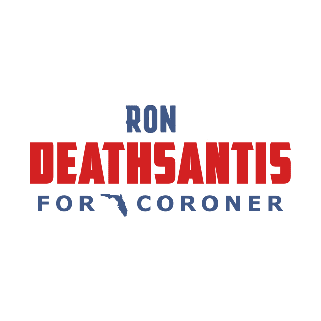 Ron DeathSantis For Coroner by ThisIsFloriduhMan