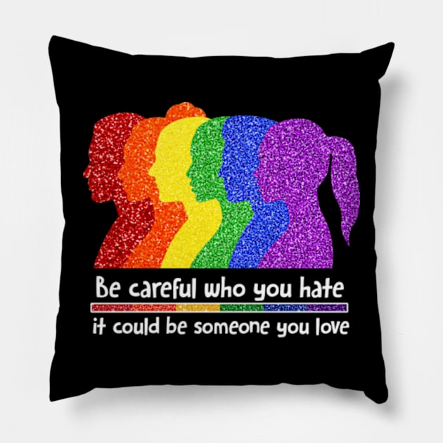 Be Careful Who You Hate It Could Be Someone You Love, LGBT Pillow by MichaelStores