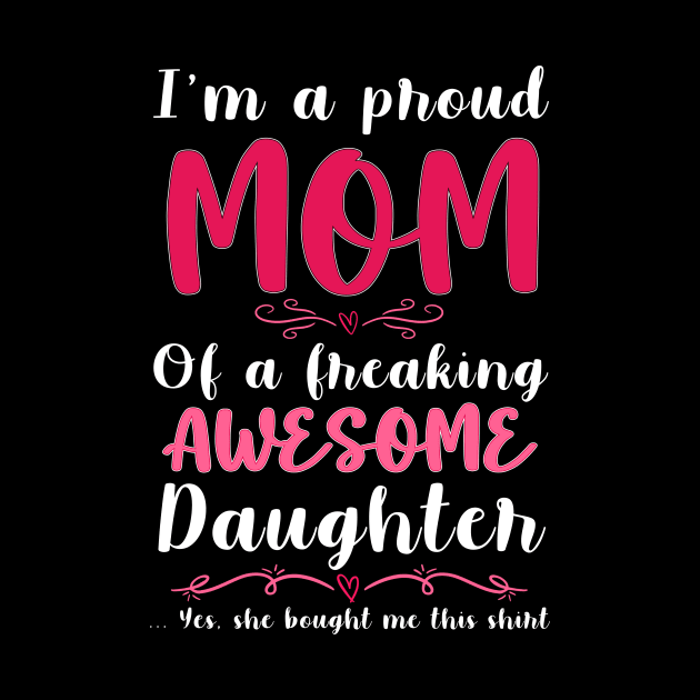 I'm A Proud Mom Of A Freaking Awesome Daughter by Hensen V parkes