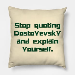 Copy of Stop quoting dostoyevsky and explain yourself Pillow