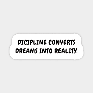 Dicipline converts dreams into reality Magnet