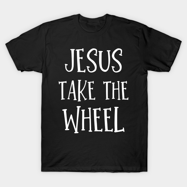 Discover Jesus Take The Wheel - Christian - Jesus Take The Wheel - T-Shirt