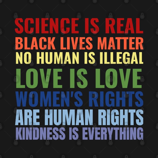 Science Is Real Black Lives Matter No Human Is illegal Love Is Love Women's Rights Are Human Rights Kindness Is Everything by Ebazar.shop