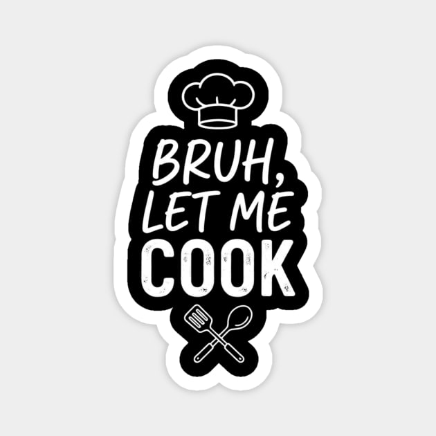 Bruh, Let Me Cook Chef Kitchen Humor Magnet by ArtistTee ⭐⭐⭐⭐⭐