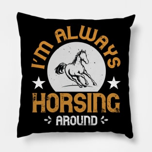 I'm Alway Horsing Around Pillow