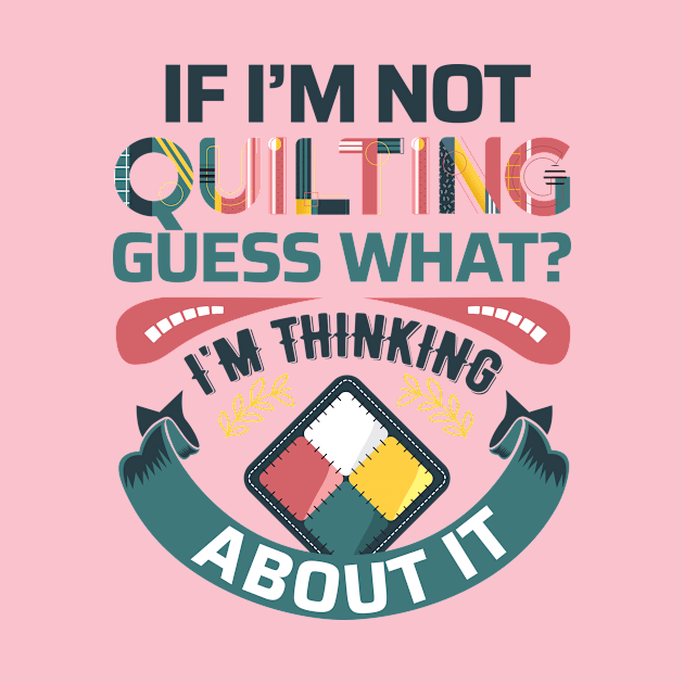 If I'm Not Quilting.. Guess What? I'm Thinking About It - Light Colors by zeeshirtsandprints