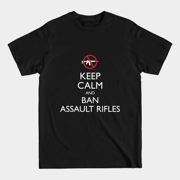 Keep Calm and Ban Assault Rifles (white) - Ban Assault Rifles - T-Shirt