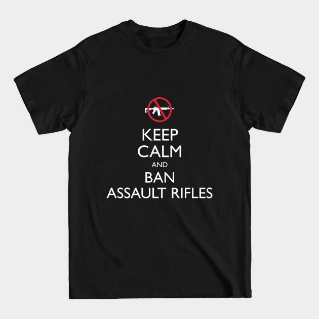 Discover Keep Calm and Ban Assault Rifles (white) - Ban Assault Rifles - T-Shirt