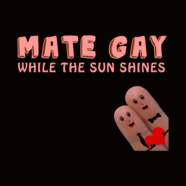 Mate Gay While The Sun Shines Tee by sassySarcastic