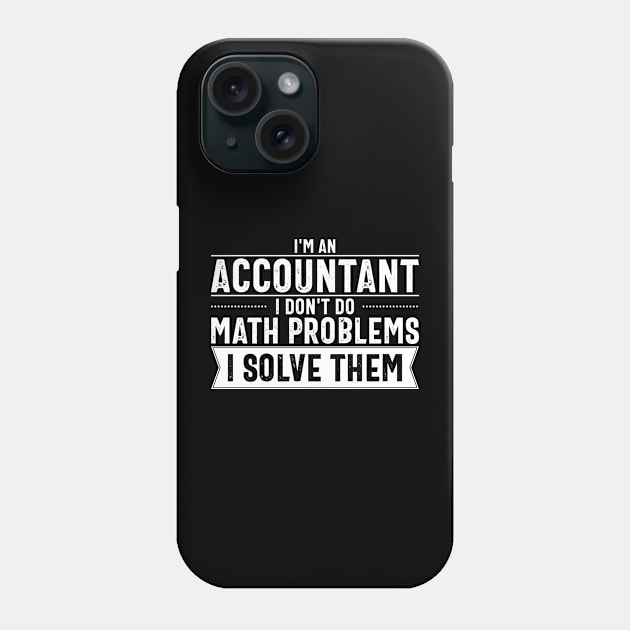 I'm an Accountant I don't do math problems I solve them Phone Case by cecatto1994