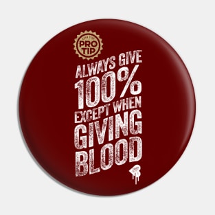 PRO TIP: Always Give 100% Just Not When Giving Blood Pin