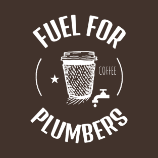 Coffee Is The Fuel For Plumbers T-Shirt