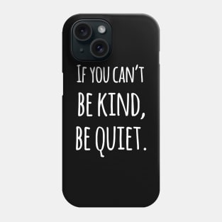 If You Can't Be Kind Be Quiet - Motivational Phone Case