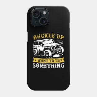 buckle up i want to try something jeep Phone Case