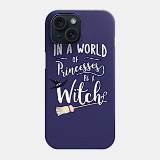 In A World Full Of Princesses Be A Witch Phone Case