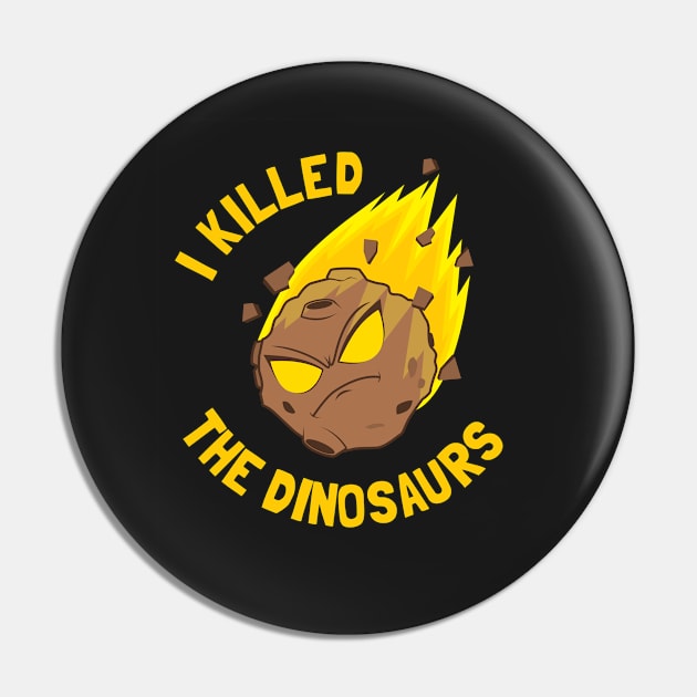 I Killed The Dinosaurs Pin by dumbshirts