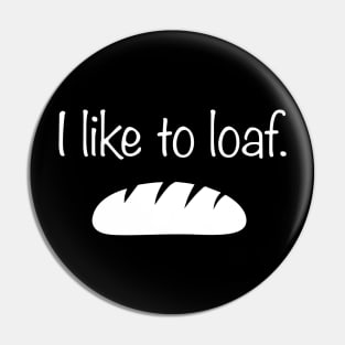 I Like To Loaf | Funny Bread Baker Graphic Pin