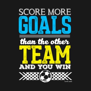 Score More Goals Than The Other Team And Win T-Shirt