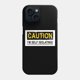 CAUTION I'M SELF ISOLATING Phone Case