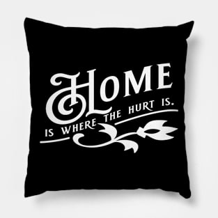 Home is Where The Hurt is. Pillow