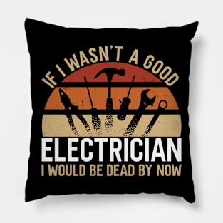 If I Wasn't A Good Electrician Pillow