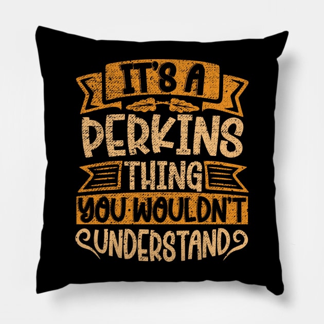 It's A PERKINS Thing You Wouldn't Understand Pillow by Jellydesgine