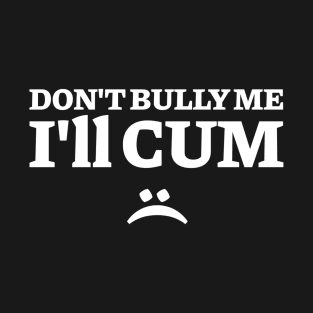 Funny Adult Humor, Don't Bully Me T-Shirt