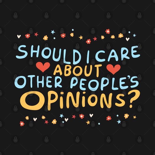 Should I care about other people's opinions? by Shirt for Brains