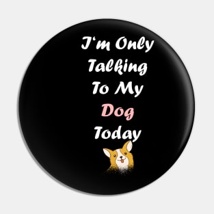 I'm Only Talking To My Dog Pin