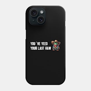 You've Yeed Your Last Haw Phone Case