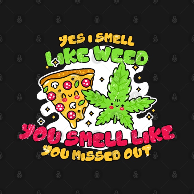 Weed and Pizza ~ Yes I smell like weed & You smell like you missed out, by Icrtee