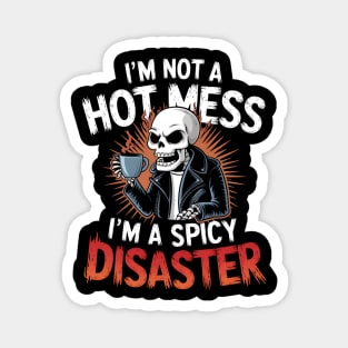 I'm not a Hot Mess I'm a Spicy Disaster Magnet
