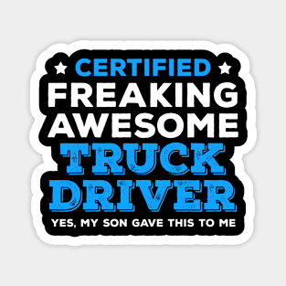 Certified Freaking Awesome Truck Driver - Yes, My Son Gave This to Me Magnet