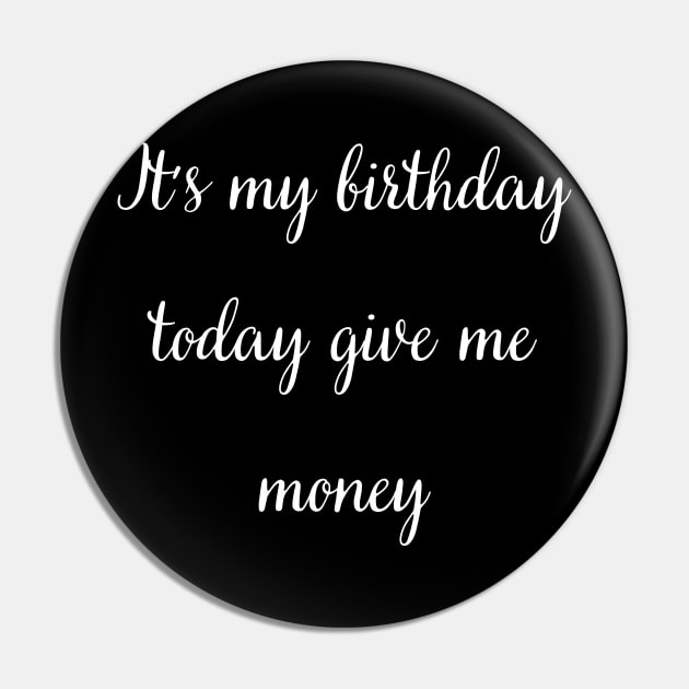 It's my birthday today give me money Pin by mdr design
