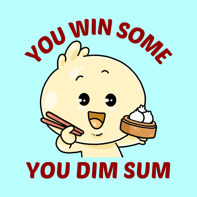 You Win Some You Dim Sum - Dim Sum Pun by Allthingspunny