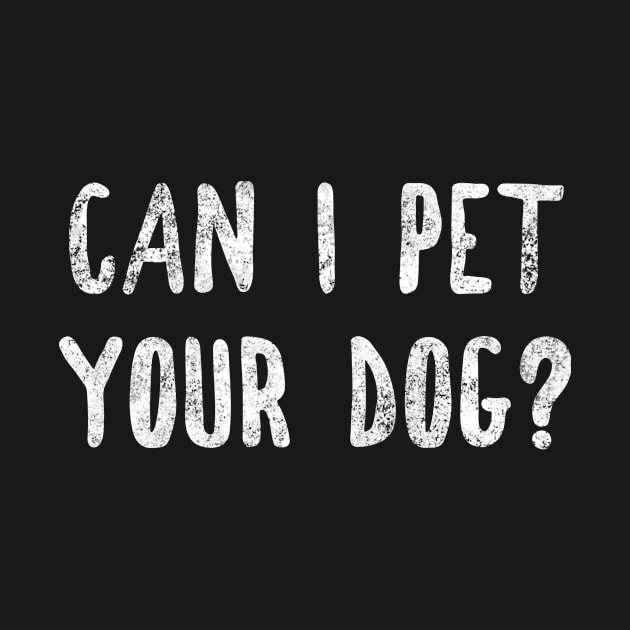 Can I Pet Your Dog Funny Shirt For Dog Lovers And Dog Owners by twizzler3b