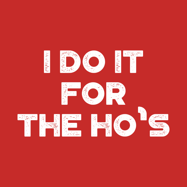 I Do It For The Ho's Funny Vintage Retro (White) by truffela