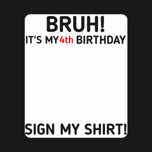 Bruh It's My 4th Birthday Sign My Shirt 4 Years Old Party T-Shirt