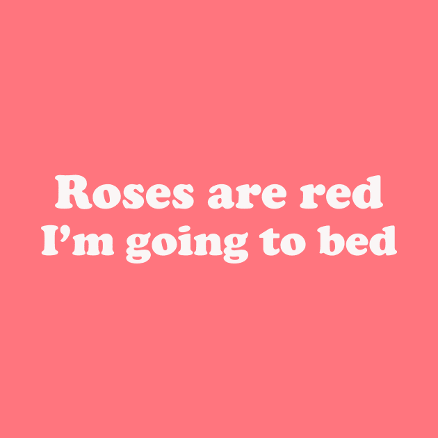 Roses are red I'm going to bed by thedesignleague