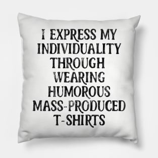 I Express My Individuality Through Wearing Humorous Mass-Produced T Shirts Pillow
