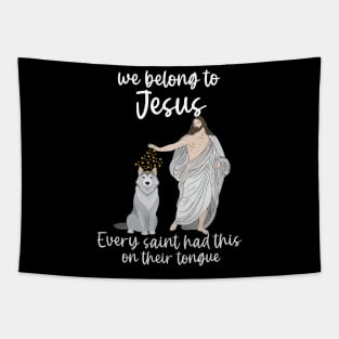 we belong to Jesus Every saint has this on their tongue Tapestry