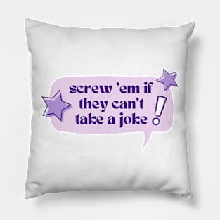 Screw 'em if they can't take a joke! Pillow