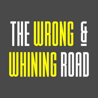 Funny Sayings - The Wrong and Whining Road T-Shirt