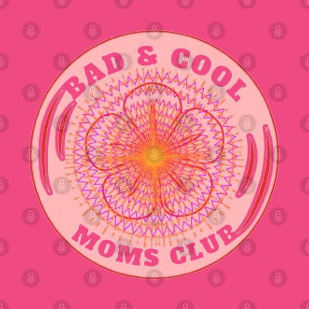 Bad & Cool Moms Club by KoumlisArt