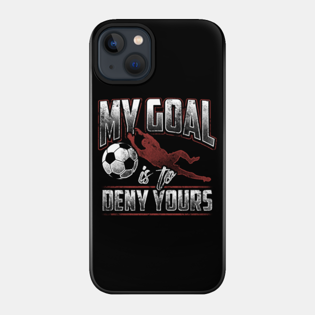 My Goal Is To Deny Yours Goalkeeper Goalie Soccer - Training - Phone Case
