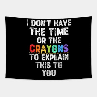 I Don't Have The Time Or The Crayons To Explain This To You Tapestry