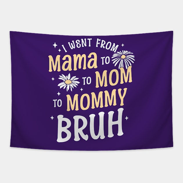 I Went from Mama, Mommy, Mom, Bruh Funny Mothers Day Flowers Tapestry by OrangeMonkeyArt