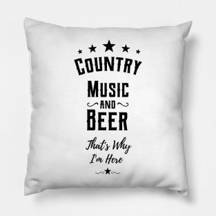 country music and beer thats why im here Pillow