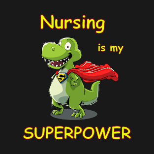 Nursing is my Superpower, Dinosaur, Animal, T Rex T-Shirt